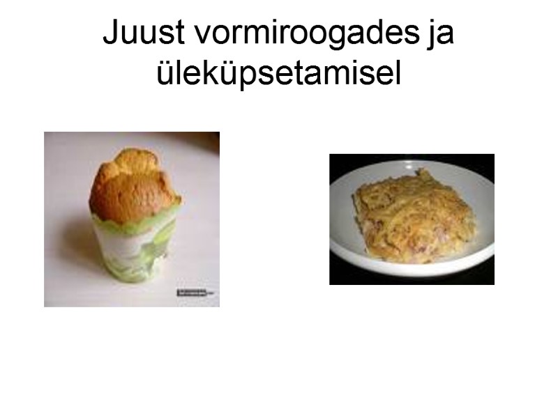 Juust vormiroogades ja üleküpsetamisel Juust vormiroogades ja üleküpsetamisel